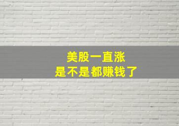 美股一直涨 是不是都赚钱了